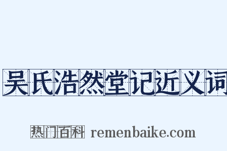 吴氏浩然堂记近义词是什么意思的图片